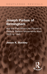 Joseph Parkes of Birmingham (and the Part Which He Played in Radical Reform Movements from 1825 to 1845) by Jessie K. Buckley, 9781041430162