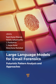 Large Language Models in Email Forensics (Futuristic Pattern Analysis and Approaches) by Rajesh Kumar Dhanaraj, Malathy Sathyamoorthy, S. Poonkuntran, S. Aanhan Kumar, Monoj Kumar Muchahari, 9789815352269