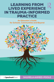 Learning from Lived Experience in Trauma-Informed Practice (An Educator's Guide for Schools, Communities and Beyond) by Shumela Ahmed-Poole, 9781032650371