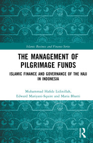 The Management of Pilgrimage Funds (Islamic Finance and Governance of the Hajj in Indonesia) by Muhammad Hafidz Lidinillah, Edward Mariyani-Squire, Maria Bhatti, 9781032862965