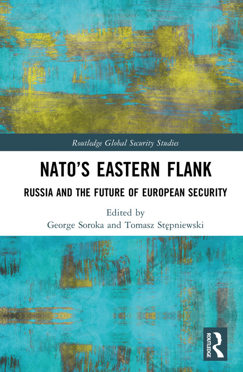 NATO's Eastern Flank (Russia and the Future of European Security) by George Soroka, Tomasz Stępniewski, 9781032198989