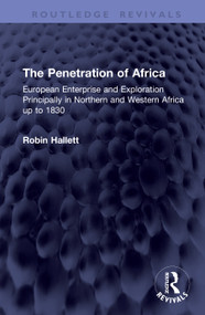 The Penetration of Africa (European Enterprise and Exploration Principally in Northern and Western Africa up to 1830) by Robin Hallett, 9781041437949