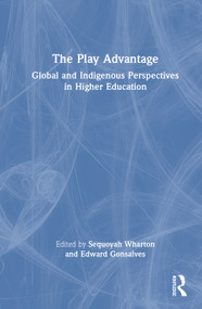 The Play Advantage (Global and Indigenous Perspectives in Higher Education) by Sequoyah Wharton, Edward Gonsalves, 9781041137740
