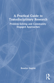 A Practical Guide to Transdisciplinary Research (Problem-Solving and Community-Engaged Approaches) by Rosalyn Negrón, 9781032866130