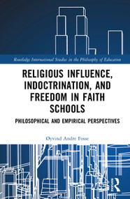 Religious Influence, Indoctrination, and Freedom in Faith Schools (Philosophical and Empirical Perspectives) by Øyvind Andre Fosse, 9781041159995