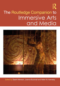 The Routledge Companion to Immersive Arts and Media by Sarah Atkinson, Joanna Bucknall, Helen W. Kennedy, 9781032825014