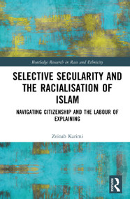 Selective Secularity and the Racialisation of Islam (Navigating Citizenship and the Labour of Explaining) by Zeinab Karimi, 9781032942032
