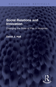 Social Relations and Innovation (Changing the State of Play in Hospitals) by David J. Hall, 9781041437963