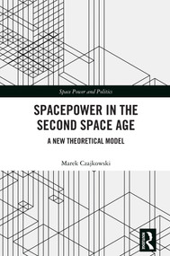Spacepower in the Second Space Age (A New Theoretical Model) by Marek Czajkowski, 9781032805436