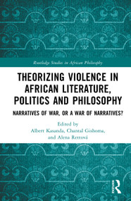 Theorizing Violence in African Literature, Politics and Philosophy (Narratives of War, or a War of Narratives?) by Albert Kasanda, Alena Rettová, Chantal Gishoma, 9781041275589