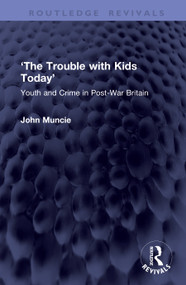 ‘The Trouble with Kids Today' (Youth and Crime in Post-War Britain) by John Muncie, 9781041433958