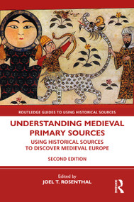 Understanding Medieval Primary Sources (Using Historical Sources to Discover Medieval Europe) by Joel T. Rosenthal, 9781032742588