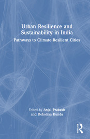 Urban Resilience and Sustainability in India (Pathways to Climate-Resilient Cities) by Anjal Prakash, Debolina Kundu, 9781041442288