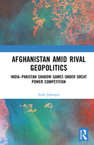 Afghanistan amid Rival Geopolitics (India-Pakistan Shadow Games under Great Power Competition) by Asifa Jahangir, 9781032152806