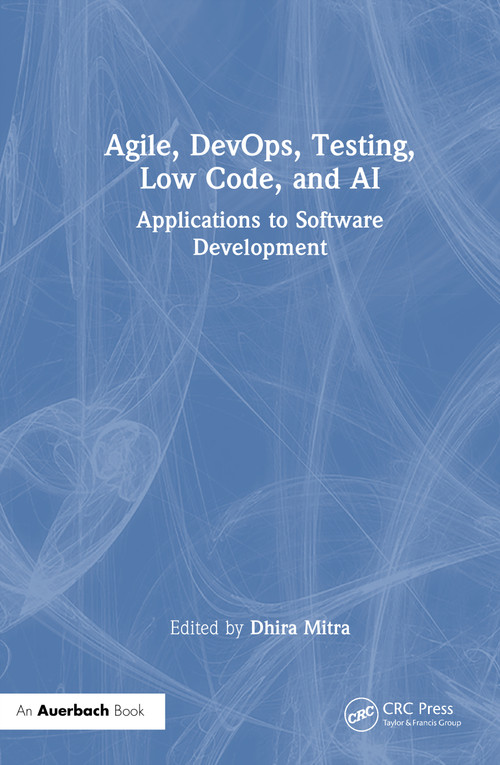 Agile, DevOps, Testing, Low Code, and AI (Applications to Software Development) by Dhira Mitra, 9781032940977