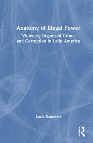 Anatomy of Illegal Power (Violence, Organized Crime and Corruption in Latin America) by Lucía Dammert, 9781041318859