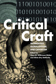 Critical Craft (Technology, Globalization, and Capitalism) by Clare M. Wilkinson-Weber, Alicia Ory DeNicola, 9781472594860