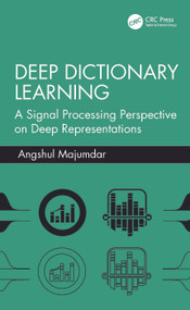 Deep Dictionary Learning (A Signal Processing Perspective on Deep Representations) by Angshul Majumdar, 9781041369943