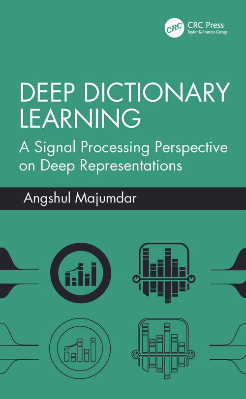 Deep Dictionary Learning (A Signal Processing Perspective on Deep Representations) by Angshul Majumdar, 9781041369943