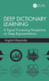 Deep Dictionary Learning (A Signal Processing Perspective on Deep Representations) by Angshul Majumdar, 9781041369943
