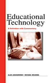 Educational Technology (A Definition with Commentary) by Al Januszewski, Michael Molenda, 9780805858600