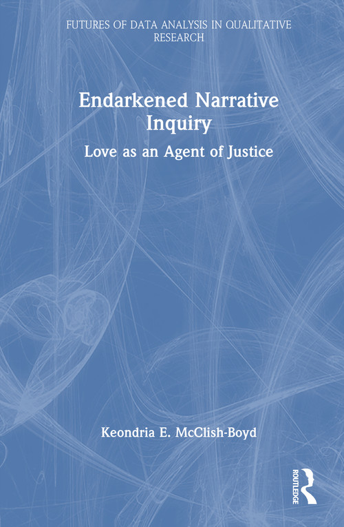 Endarkened Narrative Inquiry (Love as an Agent of Justice) by Keondria E. McClish-Boyd, 9781041045410