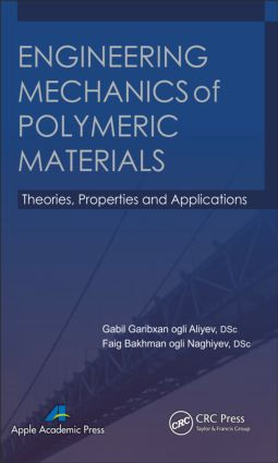Engineering Mechanics of Polymeric Materials (Theories, Properties and Applications) by Gabil Garibxan Ogli Aliyev, Faig Bakhman Ogli Naghiyev, 9781926895550