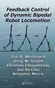 Feedback Control of Dynamic Bipedal Robot Locomotion by Eric R. Westervelt, Jessy W. Grizzle, Christine Chevallereau, Jun Ho Choi, Benjamin Morris, 9781420053722
