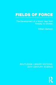Fields of Force (The Development of a World View from Faraday to Einstein.) by William Berkson, 9781138013414