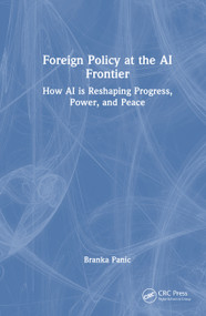 Foreign Policy at the AI Frontier (How AI is Reshaping Progress, Power, and Peace) by Branka Panic, 9781041082934