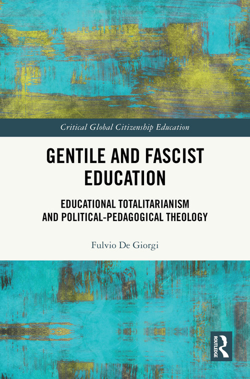 Gentile and Fascist Education (Educational Totalitarianism and Political-Pedagogical Theology) by Fulvio De Giorgi, 9781041282969