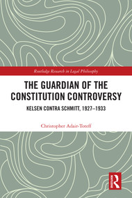 The Guardian of the Constitution Controversy (Kelsen contra Schmitt, 1927-1933) by Christopher Adair-Toteff, 9781041065883