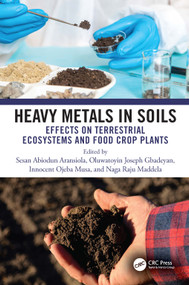 Heavy Metals in Soils (Effects on Terrestrial Ecosystems and Food Crop Plants) by Sesan Abiodun Aransiola, Oluwatoyin Joseph Gbadeyan, Innocent Ojeba Musa, Naga Raju Maddela, 9781041028093