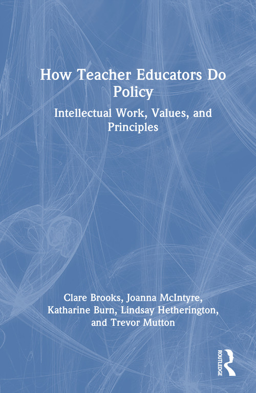 How Teacher Educators Do Policy (Intellectual Work, Values, and Principles) by Clare Brooks, Joanna McIntyre, Katharine Burn, Lindsay Hetherington, Trevor Mutton, 9781032766126