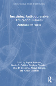 Imagining Anti-oppressive Education Futures (Agitations for Justice) by Sophie Rudolph, Bonita S. Cabiles, Stephen Chatelier, Elisa Di Gregorio, Aleryk Fricker, Archie Thomas, 9781041109365