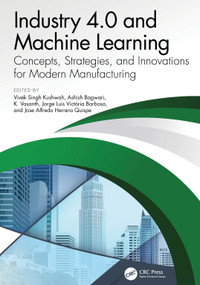 Industry 4.0 and Machine Learning (Concepts, Strategies, and Innovations for Modern Manufacturing) by Vivek Singh Kushwah, Ashish Bagwari, K. Vasanth, Jorge Luis Victória Barbosa, Jose Alfredo Herrera Quispe, 9781041100881