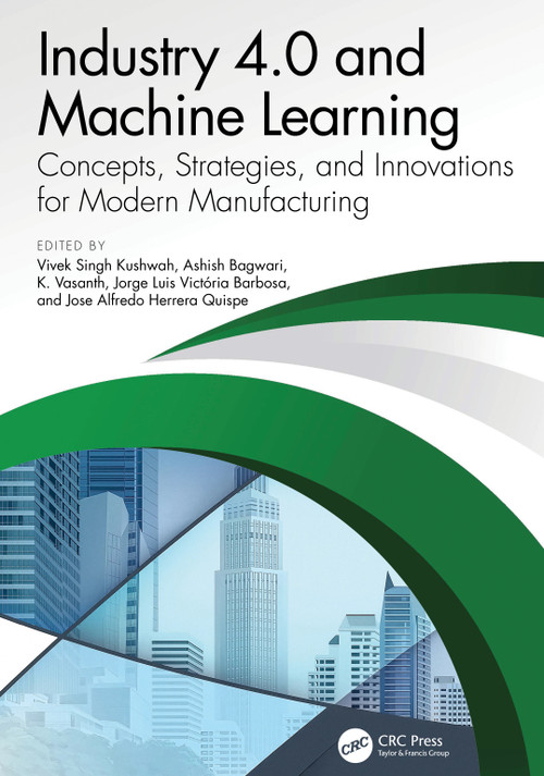 Industry 4.0 and Machine Learning (Concepts, Strategies, and Innovations for Modern Manufacturing) by Vivek Singh Kushwah, Ashish Bagwari, K. Vasanth, Jorge Luis Victória Barbosa, Jose Alfredo Herrera Quispe, 9781041100881