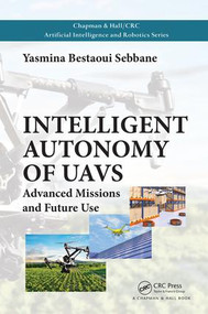 Intelligent Autonomy of UAVs (Advanced Missions and Future Use) by Yasmina Bestaoui Sebbane, 9781138568495