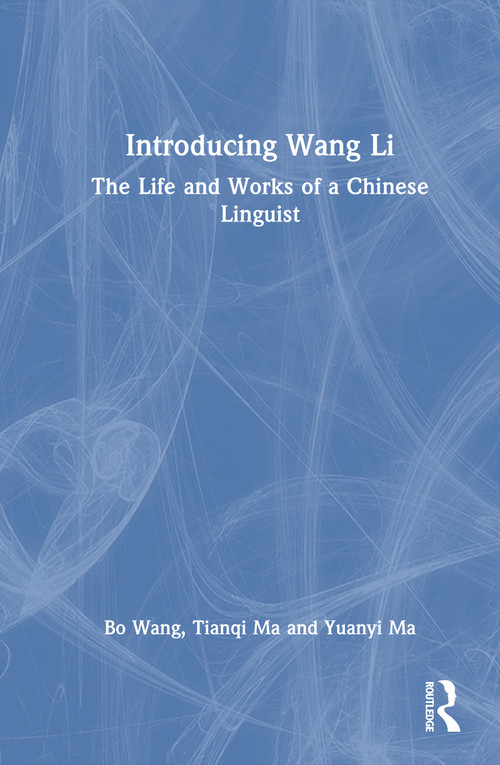 Introducing Wang Li (The Life and Works of a Chinese Linguist) by Bo Wang, Tianqi Ma, Yuanyi Ma, 9781032399430