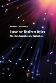 Linear and Nonlinear Optics (Materials, Properties, and Applications) by Kitsakorn Locharoenrat, 9789814877152