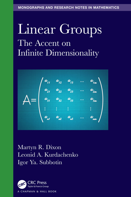 Linear Groups (The Accent on Infinite Dimensionality) by Martyn R. Dixon, Leonid A. Kurdachenko, Igor Ya. Subbotin, 9781138542808