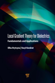 Local Gradient Theory for Dielectrics (Fundamentals and Applications) by Olha Hrytsyna, Vasyl Kondrat, 9789814800624