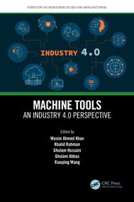 Machine Tools (An Industry 4.0 Perspective) by Wasim Ahmed Khan, Khalid Rahman, Ghulam Hussain, Ghulam Abbas, Xiaoping Wang, 9781032116693