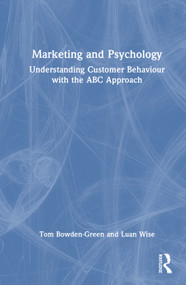 Marketing and Psychology (Understanding Customer Behaviour with the ABC Approach) by Tom Bowden-Green, Luan Wise, 9781032891163