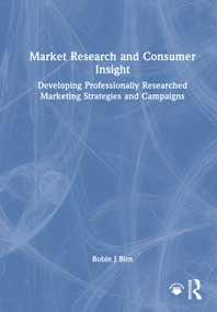 Market Research and Consumer Insight (Developing Professionally Researched Marketing Strategies and Campaigns) by Robin J Birn, 9781041042976