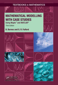 Mathematical Modelling with Case Studies (Using Maple and MATLAB, Third Edition) by B. Barnes, G..R. Fulford, 9781482247725