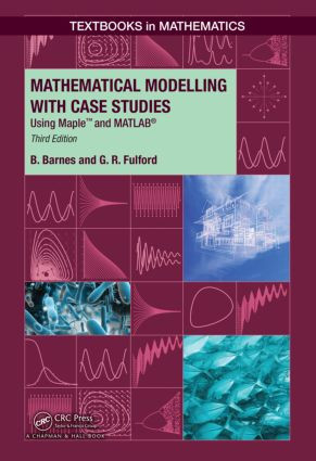 Mathematical Modelling with Case Studies (Using Maple and MATLAB, Third Edition) by B. Barnes, G..R. Fulford, 9781482247725