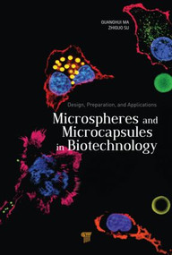 Microspheres and Microcapsules in Biotechnology (Design, Preparation and Applications) by Guanghui Ma, Zhi-Guo Su, 9789814316477