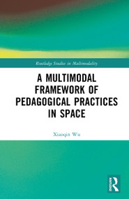 A Multimodal Framework of Pedagogical Practices in Space by Xiaoqin Wu, 9781032539966