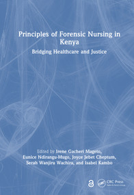 Principles of Forensic Nursing in Kenya (Bridging Healthcare and Justice) by Irene Gacheri Mageto, Eunice Ndirangu-Mugo, Joyce Jebet Cheptum, Serah Wanjiru Wachira, Isabel Kambo, 9781041268703